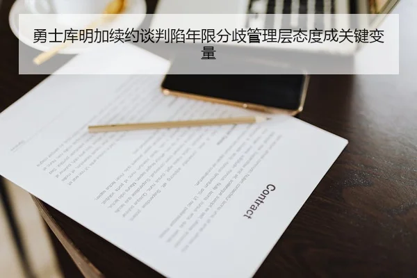 勇士库明加续约谈判陷年限分歧管理层态度成关键变量
