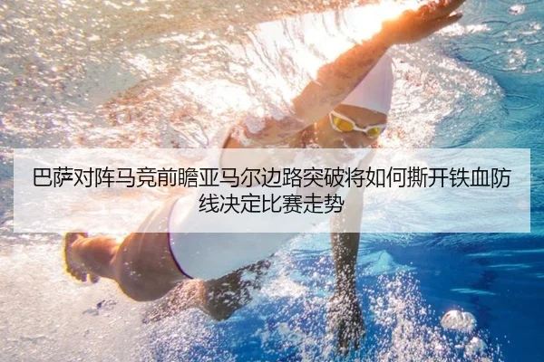 巴萨对阵马竞前瞻亚马尔边路突破将如何撕开铁血防线决定比赛走势